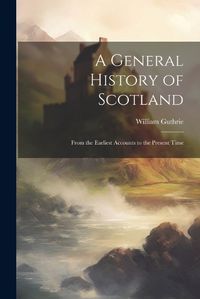 Cover image for A General History of Scotland