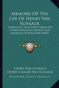 Cover image for Memoirs of the Life of Henry Van Schaack: Embracing Selections from His Correspondence During the American Revolution (1892)