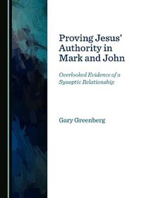 Cover image for Proving Jesus' Authority in Mark and John: Overlooked Evidence of a Synoptic Relationship