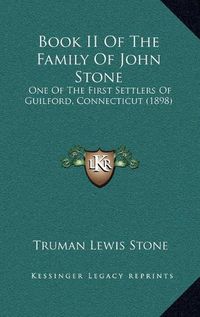 Cover image for Book II of the Family of John Stone: One of the First Settlers of Guilford, Connecticut (1898)