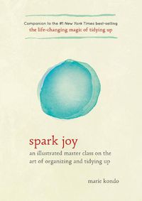 Cover image for Spark Joy: An Illustrated Master Class on the Art of Organizing and Tidying Up