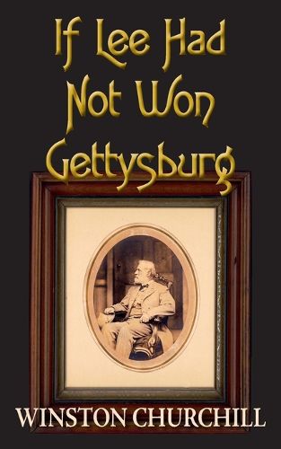 If Lee Had Not Won Gettysburg