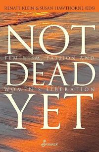 Cover image for Not Dead Yet: Feminism, Passion and Women's Liberation