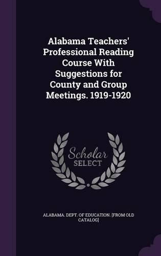 Cover image for Alabama Teachers' Professional Reading Course with Suggestions for County and Group Meetings. 1919-1920