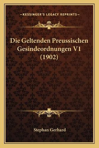 Cover image for Die Geltenden Preussischen Gesindeordnungen V1 (1902)