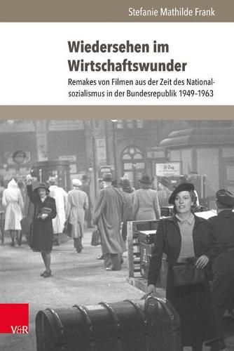 Cover image for Wiedersehen Im Wirtschaftswunder: Remakes Von Filmen Aus Der Zeit Des Nationalsozialismus in Der Bundesrepublik 1949-1963