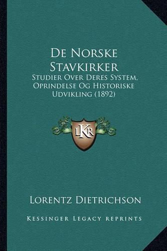 Cover image for de Norske Stavkirker: Studier Over Deres System, Oprindelse Og Historiske Udvikling (1892)