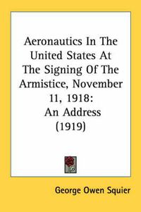 Cover image for Aeronautics in the United States at the Signing of the Armistice, November 11, 1918: An Address (1919)