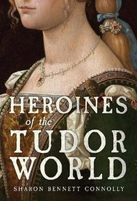 Cover image for Heroines of the Tudor World