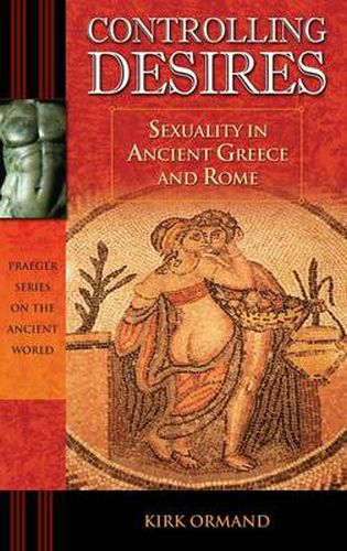 Controlling Desires: Sexuality in Ancient Greece and Rome