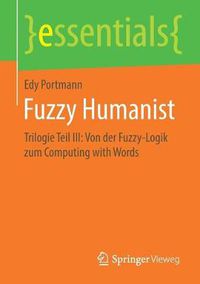 Cover image for Fuzzy Humanist: Trilogie Teil III: Von der Fuzzy-Logik zum Computing with Words