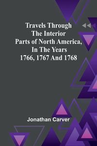 Cover image for Travels Through the Interior Parts of North America, In the Years 1766, 1767 and 1768