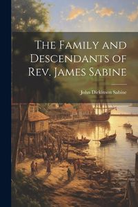 Cover image for The Family and Descendants of Rev. James Sabine