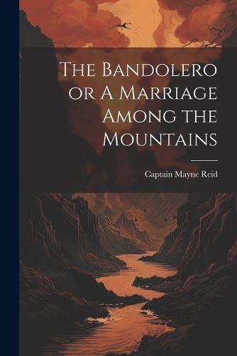 Cover image for The Bandolero or A Marriage Among the Mountains