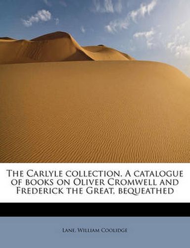 Cover image for The Carlyle Collection. a Catalogue of Books on Oliver Cromwell and Frederick the Great, Bequeathed