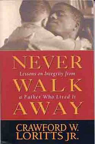 Cover image for Never Walk away: Lessons on Integrity from a Father Who Lived it