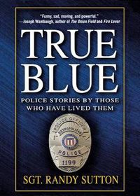 Cover image for True Blue: Police Stories by Those Who Have Lived Them