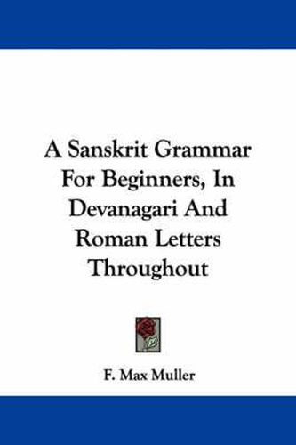 A Sanskrit Grammar for Beginners, in Devanagari and Roman Letters Throughout