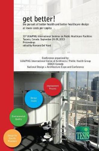 Cover image for get better! the pursuit of better health and better healthcare design at lower costs per capita. Proceedings of the 33rd UIA/PHG International Seminar on Public Healthcare Facilities - Toronto, Canada. September 24-28, 2013