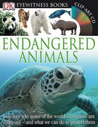 Cover image for DK Eyewitness Books: Endangered Animals: Discover Why Some of the World's Creatures Are Dying Out and What We Can Do to Protect Them
