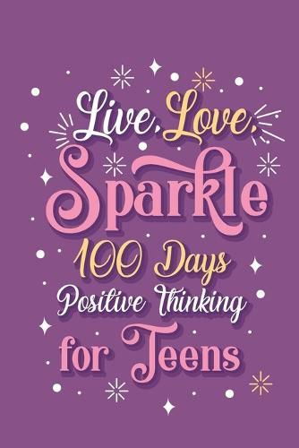 Cover image for Live Love Sparkle 100 Days Positive Thinking for Teens Girls