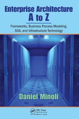Cover image for Enterprise Architecture A to Z: Frameworks, Business Process Modeling, SOA, and Infrastructure Technology