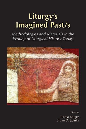 Cover image for Liturgy's Imagined Past/s: Methodologies and Materials in the Writing of Liturgical History Today