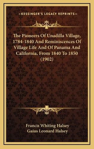 Cover image for The Pioneers of Unadilla Village, 1784-1840 and Reminiscences of Village Life and of Panama and California, from 1840 to 1850 (1902)