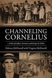 Cover image for Channeling Cornelius: A Tale of Crafters, Craziness and George M. Cohan