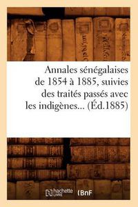 Cover image for Annales Senegalaises de 1854 A 1885, Suivies Des Traites Passes Avec Les Indigenes (Ed.1885)