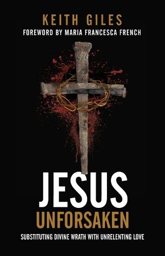 Cover image for Jesus Unforsaken: Substituting Divine Wrath With Unrelenting Love