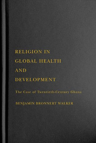 Cover image for Religion in Global Health and Development: The Case of Twentieth-Century Ghana