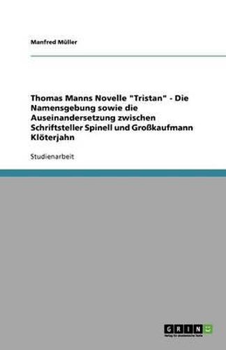 Cover image for Thomas Manns Novelle Tristan - Die Namensgebung sowie die Auseinandersetzung zwischen Schriftsteller Spinell und Grosskaufmann Kloeterjahn