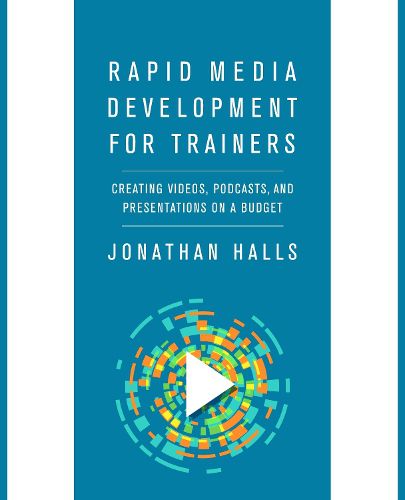 Cover image for Rapid Media Development for Trainers: Creating Videos, Podcasts, and Presentations on a Budget