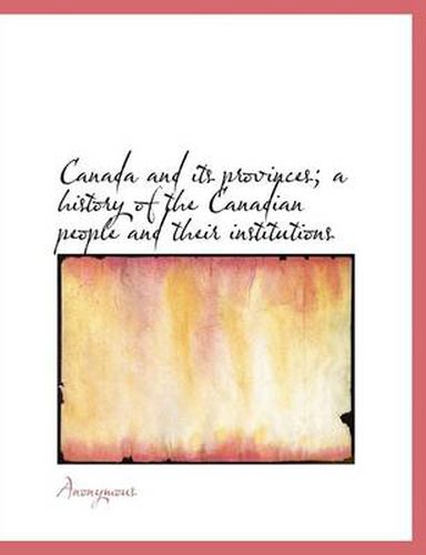 Cover image for Canada and Its Provinces; A History of the Canadian People and Their Institutions