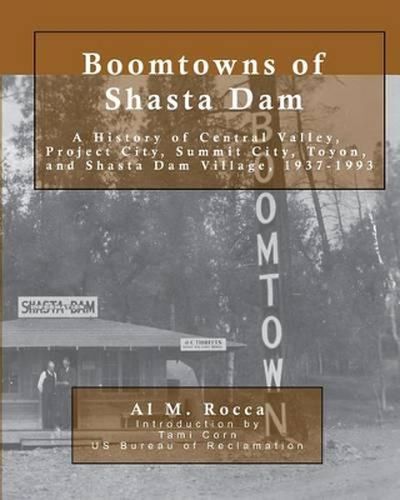 Cover image for Boomtowns of Shasta Dam: A History of Central Valley, Project City, Summit City, Toyon and Shasta Dam Village, 1937-1993