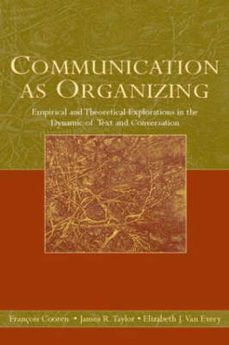 Cover image for Communication as Organizing: Empirical and Theoretical Explorations in the Dynamic of Text and Conversation