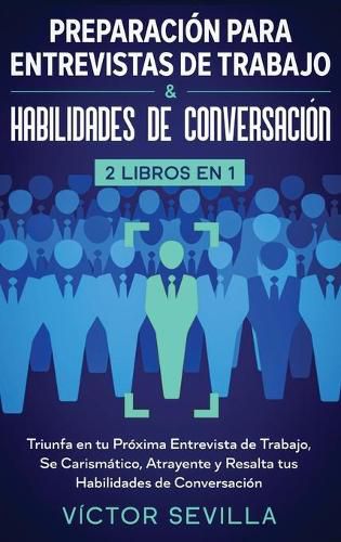 Cover image for Preparacion para entrevistas de trabajo y habilidades de conversacion 2 libros en 1: Triunfa en tu proxima entrevista de trabajo, se carismatico, atrayente y resalta tus habilidades de conversacion