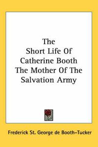 Cover image for The Short Life of Catherine Booth the Mother of the Salvation Army