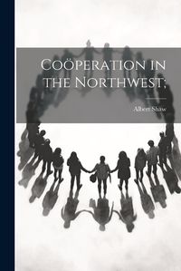 Cover image for Cooeperation in the Northwest;