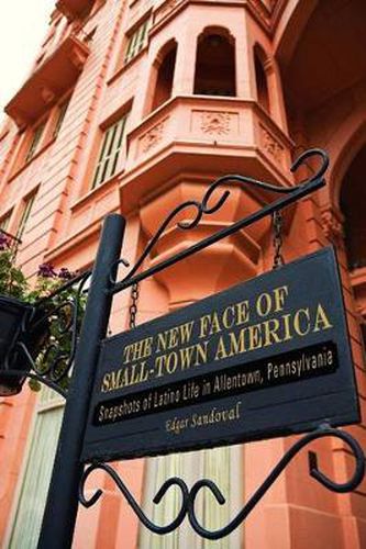 Cover image for The New Face of Small-Town America: Snapshots of Latino Life in Allentown, Pennsylvania