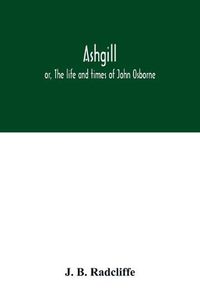 Cover image for Ashgill: or, The life and times of John Osborne