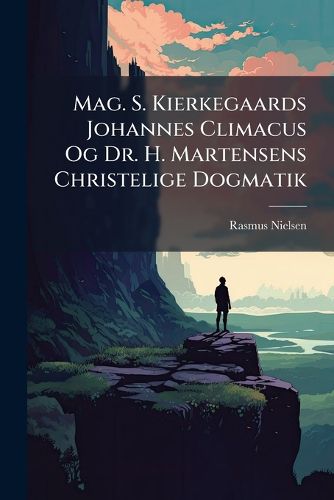 Cover image for Mag. S. Kierkegaards Johannes Climacus Og Dr. H. Martensens Christelige Dogmatik
