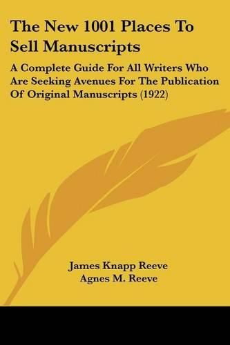 The New 1001 Places to Sell Manuscripts: A Complete Guide for All Writers Who Are Seeking Avenues for the Publication of Original Manuscripts (1922)