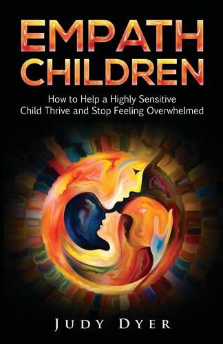 Cover image for Empath Children: How to Help a Highly Sensitive Child Thrive and Stop Feeling Overwhelmed