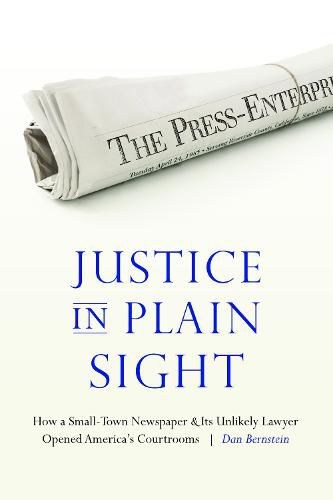 Cover image for Justice in Plain Sight: How a Small-Town Newspaper and Its Unlikely Lawyer Opened America's Courtrooms