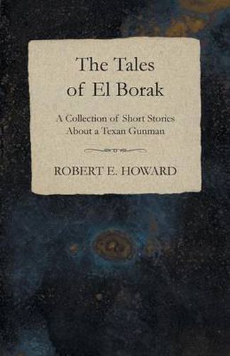 Cover image for The Tales of El Borak (A Collection of Short Stories About a Texan Gunman)