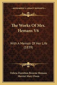 Cover image for The Works of Mrs. Hemans V6: With a Memoir of Her Life (1839)