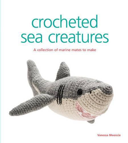 Crocheted Sea Creatures - A Collection of Marine M ates to Make