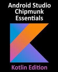 Cover image for Android Studio Chipmunk Essentials - Kotlin Edition: Developing Android Apps Using Android Studio 2021.2.1 and Kotlin